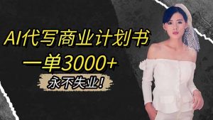 AI代写商业计划书，一单3000+，提供接单渠道，主打长期稳定，永不失业-理想项目库