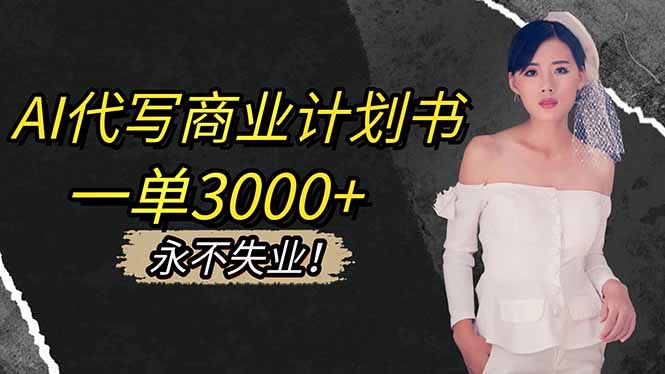 AI代写商业计划书，一单3000+，提供接单渠道，主打长期稳定，永不失业-理想项目库