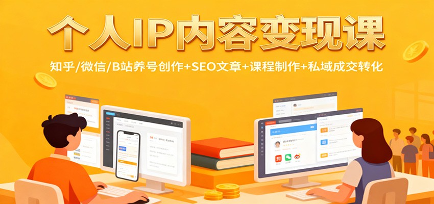 个人IP内容变现课:知乎/微信/B站养号创作+SEO文章+课程制作+私域成交转化-理想项目库