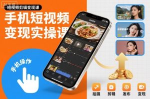 手机短视频变现实操课，短视频剪辑变现课-理想项目库