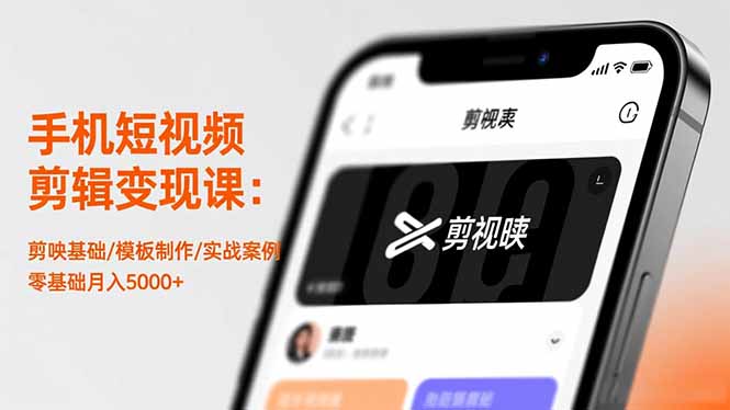 手机短视频剪辑变现课：剪映基础/模板制作/实战案例，零基础月入5000+-理想项目库