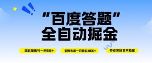 百度答题全自动掘金，单机单号一天轻松6米，矩阵去做单月稳定3k+，操作简单无脑去跑【揭秘】-理想项目库