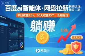 百度ai智能体·网盘拉新躺賺训练营第二期:单日收益1.8k,30天收益15个,长期稳定-理想项目库