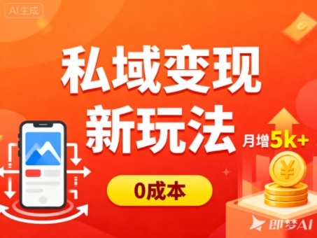 私域变现新玩法，0成本，多端引流，普通人月增收5k+-理想项目库