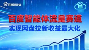 建百度智能体流量赛道，实现网盘拉新收益最大化-理想项目库