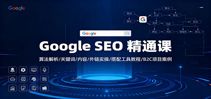 Google SEO 精通课：算法解析/关键词/内容/外链实操/搭配工具教程/B2C项目案例-理想项目库
