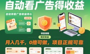 自动看广告就能得收益,月入几千,0撸可做,项目正规可靠【揭秘】-理想项目库