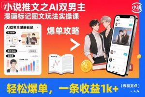 小说推文之AI双男主漫画标记图文玩法实操课,轻松爆单,一条收益1k+-理想项目库