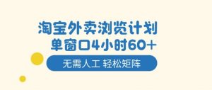 淘宝外卖浏览计划,到窗口4小时60+无需人工,轻松矩阵开干【揭秘】-理想项目库