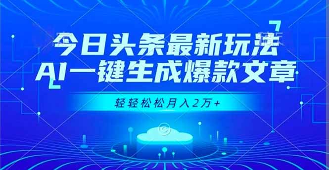今日头条最新玩法，AI一键生成爆款文章，轻轻松松月入2万+-理想项目库