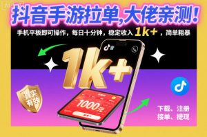 抖音手游拉单,大佬亲测!手机平板即可操作,每日十分钟,稳定收入1k+,简单粗暴【揭秘】-理想项目库