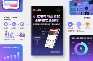 小红书电商运营的全链路实战课程,系统覆盖从账号搭建到商业变现的完整流程-理想项目库