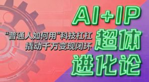 AI+IP超体进化论:普通人如何用“科技杠杆”撬动千万变现闭环?-理想项目库