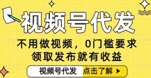 0门槛视频号代发项目,无需剪辑无需做视频,发布就有收益,任务没有上限,小白轻松日入5张【揭秘】-理想项目库