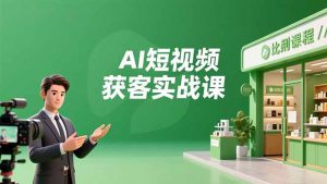 AI短视频获客实战课,数字人创作、实体行业应用、精准引流,30天获取客源月入6万+-理想项目库