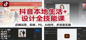 抖音本地生活+设计全技能课:店铺运营,剪映、PS、AI创作,多场景实操-理想项目库