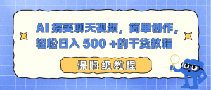 AI 搞笑聊天视频，简单创作，轻松日入 500 +的干货教程-理想项目库