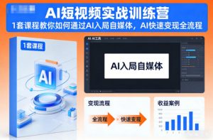AI短视频实战训练营,1套课程教你如何通过AI入局自媒体,AI快速变现全流程-理想项目库