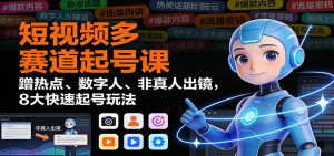 短视频多赛道起号课:蹭热点、数字人、非真人出镜,8大快速起号玩法-理想项目库