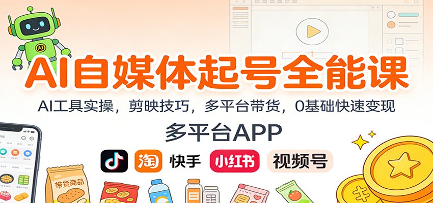AI自媒体起号全能课:AI工具实操,剪映技巧,多平台带货,0基础快速变现-理想项目库