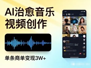 AI做治愈音乐视频,多平台投稿,单条商单变现3W+-理想项目库