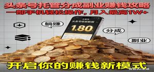 全程托管今日头条,一部手机就可以开干,最高躺赚1W+-理想项目库