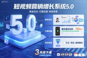 短视频营销增长系统5.0,精准定位-引爆流量-持续获客,3天线下课(音频+图片)-理想项目库