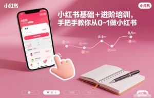 小红书基础+进阶培训,手把手教你从0-1做小红书-理想项目库