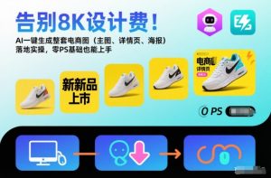 告别8K设计费!AI一键生成整套电商图(主图、详情页、海报)落地实操,零PS基础也能上手-理想项目库