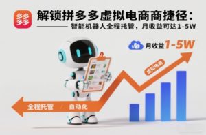 解锁拼多多虚拟电商捷径:智能机器人全程托管,月收益可达1-5W【揭秘】-理想项目库