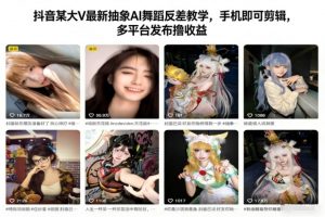 抖音某大V最新抽象AI舞蹈反差教学，手机即可剪辑，多平台发布撸收益-理想项目库