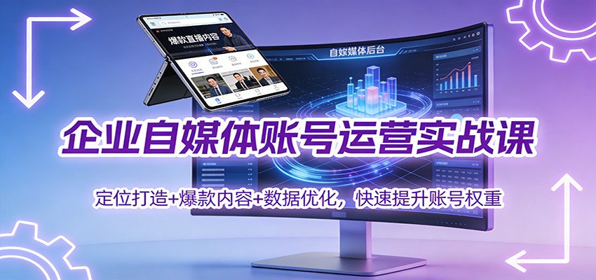企业自媒体账号运营实战课：定位打造+ 爆款内容+数据优化，快速提升账号权重-理想项目库