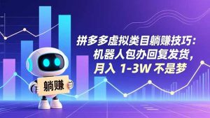 拼多多虚拟类目躺赚技巧：机器人包办回复发货，月入 1-3W 不是梦-理想项目库