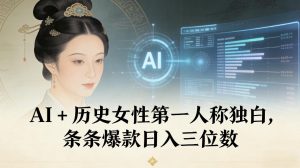 AI+历史女性第一人称独白，条条爆款日入三位数-理想项目库